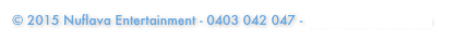 © 2015 Nuflava Entertainment - 0403 042 047 - info@nuflava.com.au